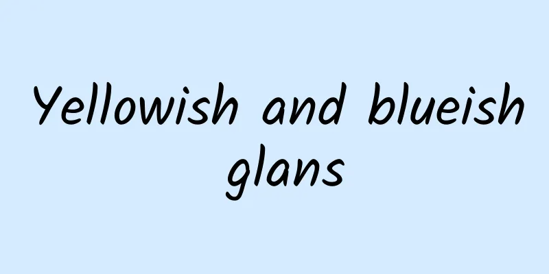 Yellowish and blueish glans