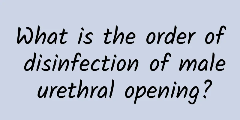 What is the order of disinfection of male urethral opening?