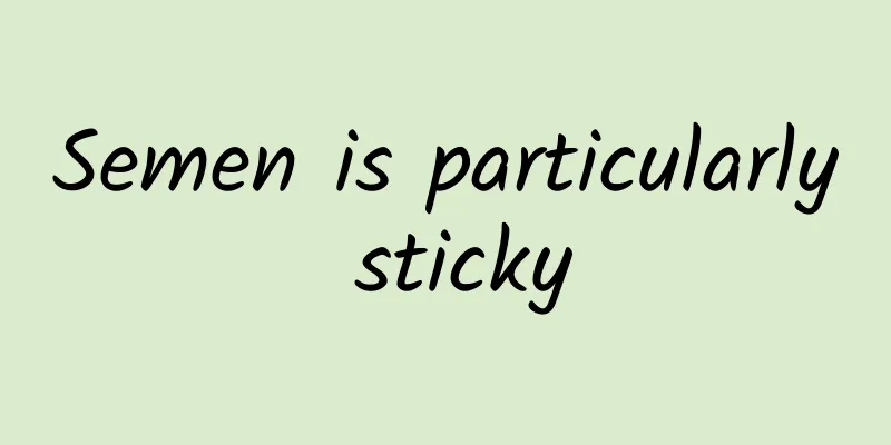Semen is particularly sticky