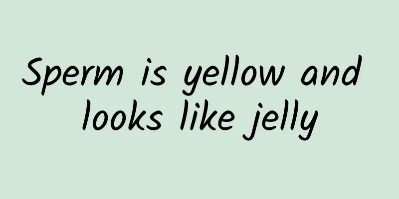 Sperm is yellow and looks like jelly