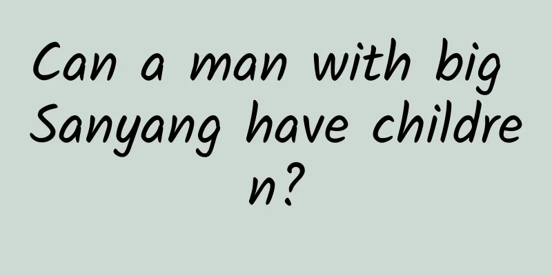 Can a man with big Sanyang have children?