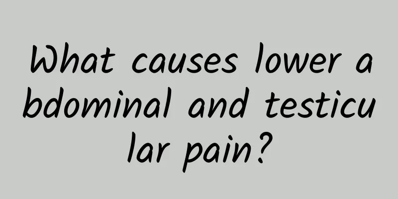 What causes lower abdominal and testicular pain?