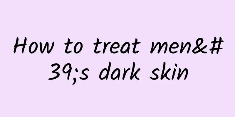 How to treat men's dark skin