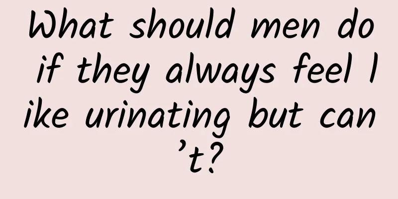 What should men do if they always feel like urinating but can’t?