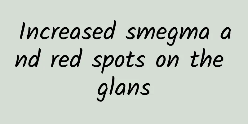 Increased smegma and red spots on the glans