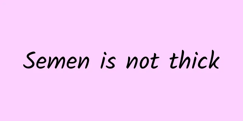 Semen is not thick