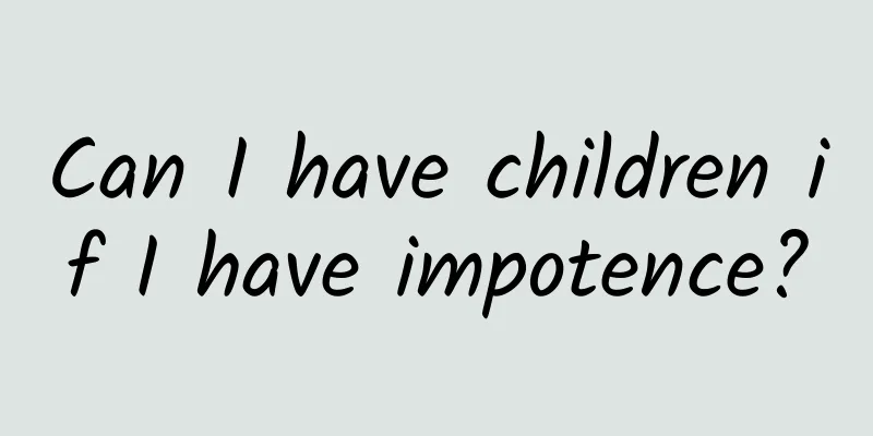 Can I have children if I have impotence?