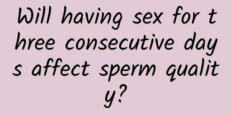 Will having sex for three consecutive days affect sperm quality?