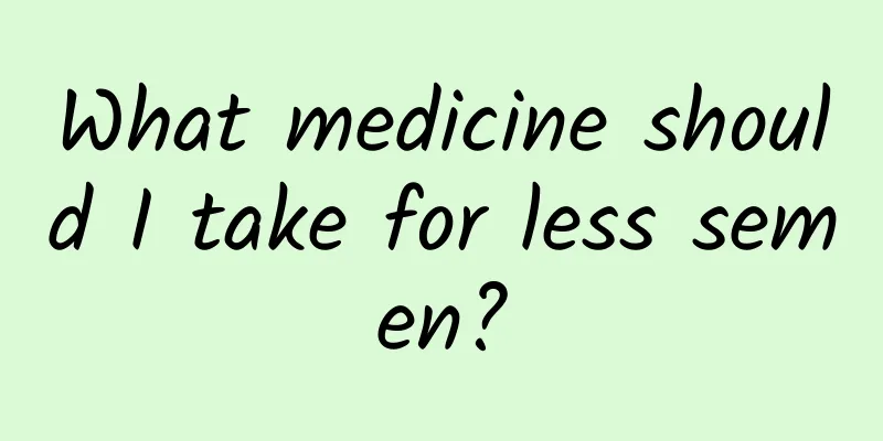 What medicine should I take for less semen?