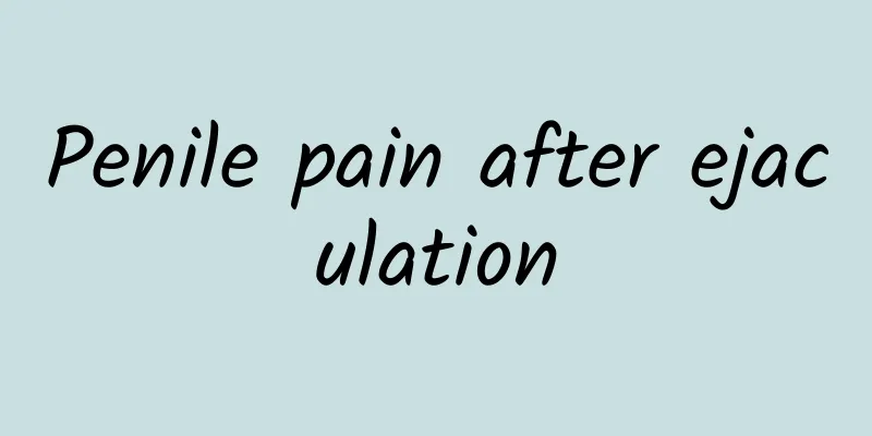 Penile pain after ejaculation