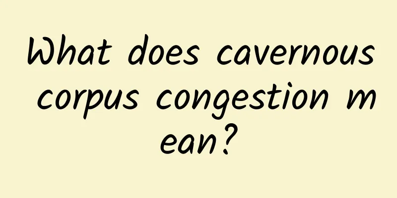 What does cavernous corpus congestion mean?