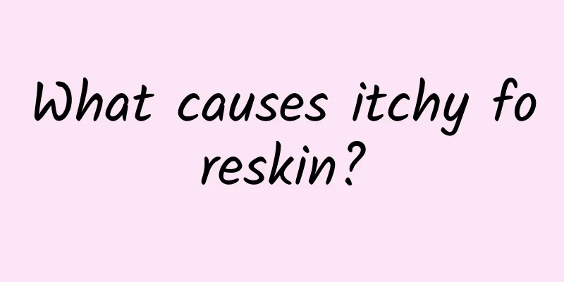 What causes itchy foreskin?
