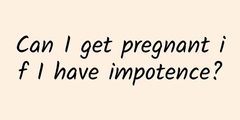 Can I get pregnant if I have impotence?