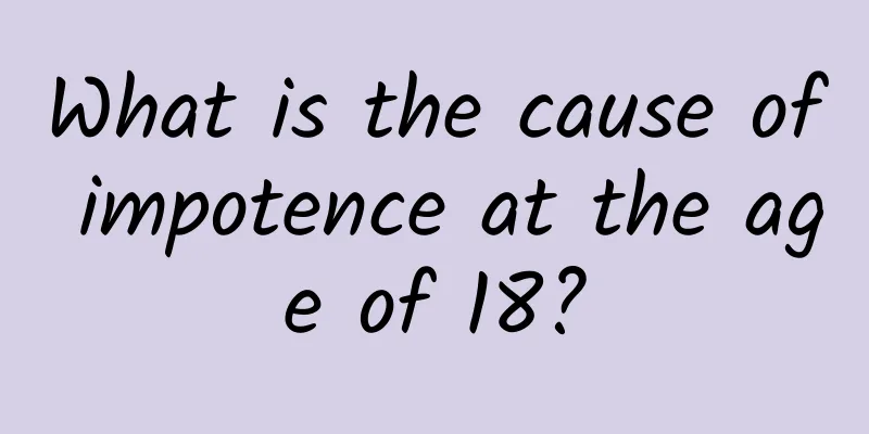 What is the cause of impotence at the age of 18?
