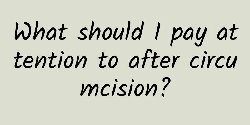 What should I pay attention to after circumcision?