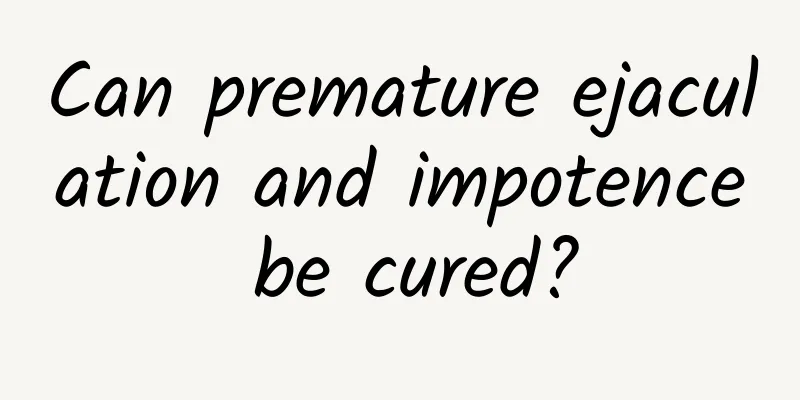 Can premature ejaculation and impotence be cured?