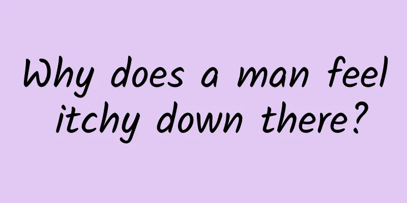 Why does a man feel itchy down there?