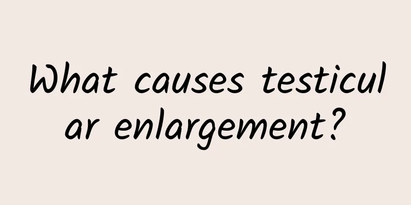 What causes testicular enlargement?