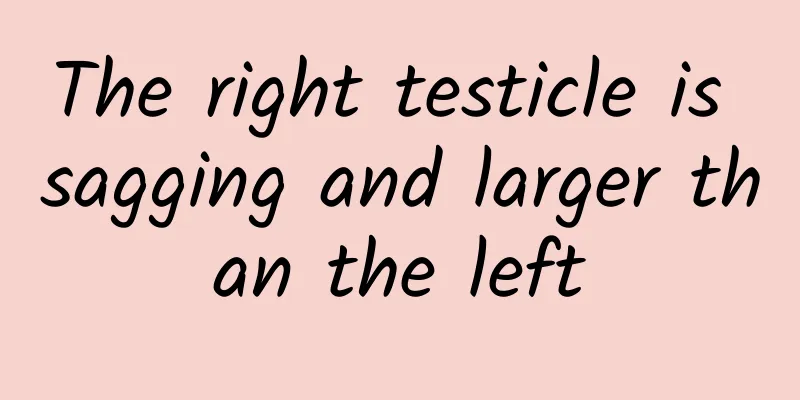 The right testicle is sagging and larger than the left