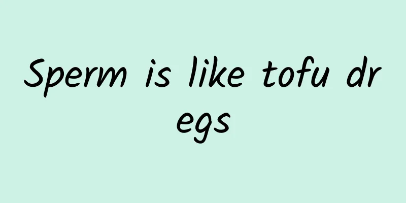Sperm is like tofu dregs