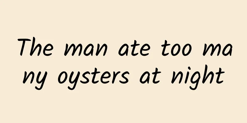 The man ate too many oysters at night