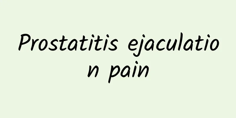 Prostatitis ejaculation pain
