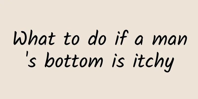What to do if a man's bottom is itchy