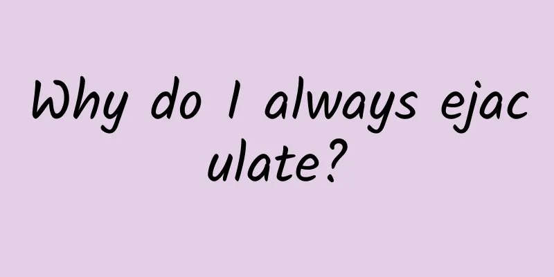 Why do I always ejaculate?
