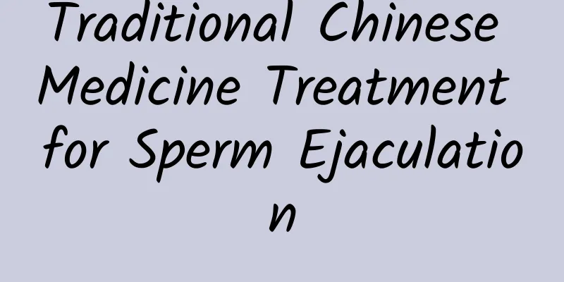 Traditional Chinese Medicine Treatment for Sperm Ejaculation