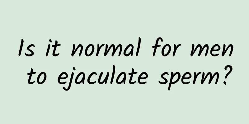 Is it normal for men to ejaculate sperm?