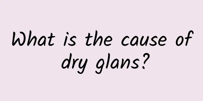 What is the cause of dry glans?