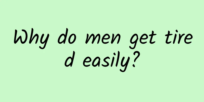 Why do men get tired easily?