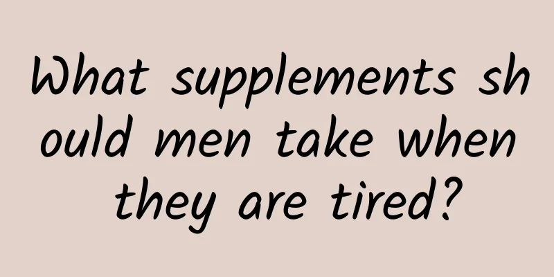 What supplements should men take when they are tired?