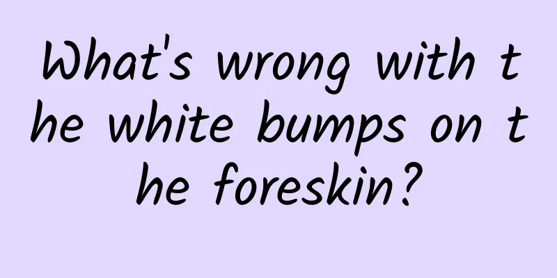 What's wrong with the white bumps on the foreskin?