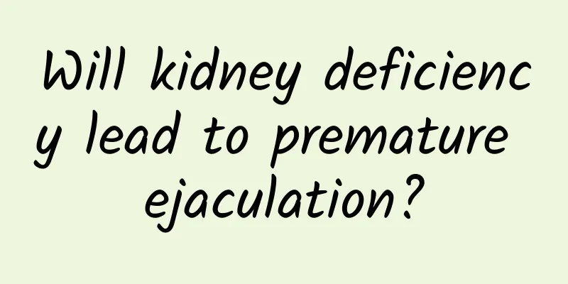 Will kidney deficiency lead to premature ejaculation?