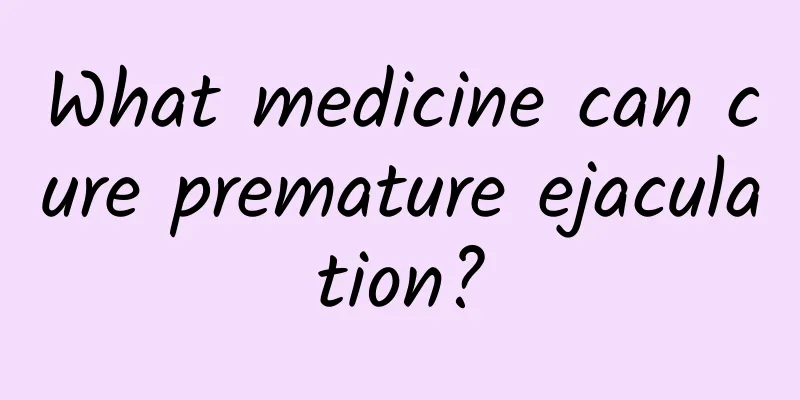 What medicine can cure premature ejaculation?