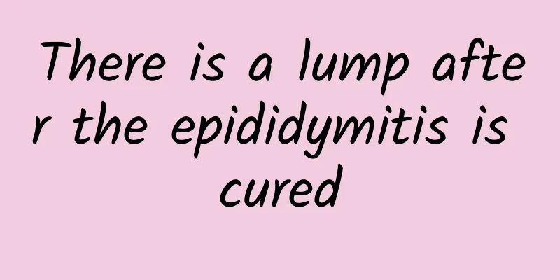 There is a lump after the epididymitis is cured