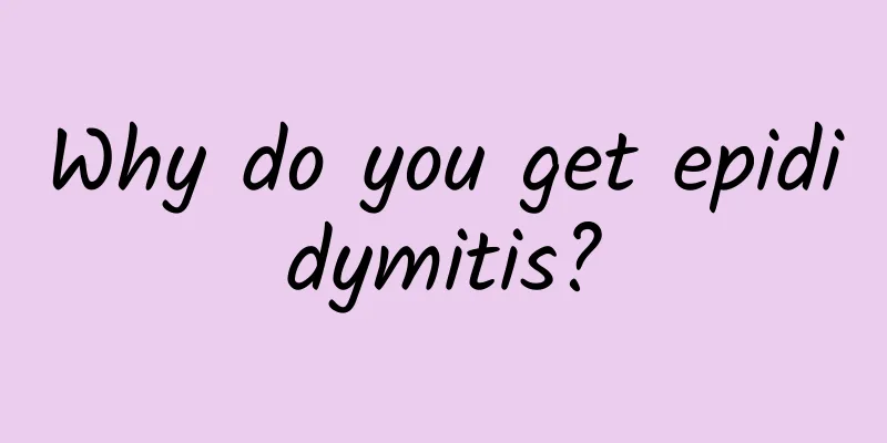 Why do you get epididymitis?