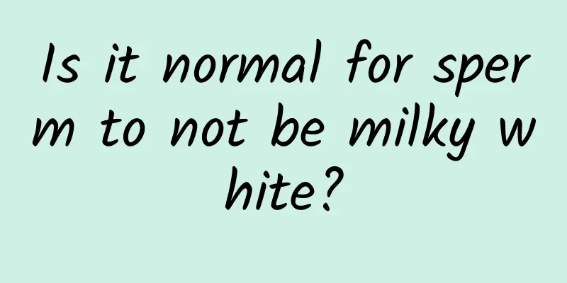 Is it normal for sperm to not be milky white?