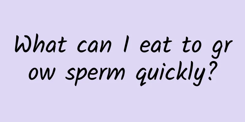What can I eat to grow sperm quickly?