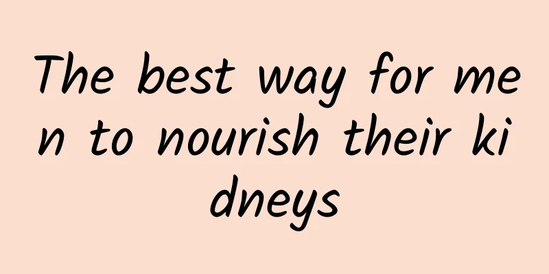 The best way for men to nourish their kidneys