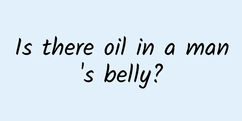 Is there oil in a man's belly?