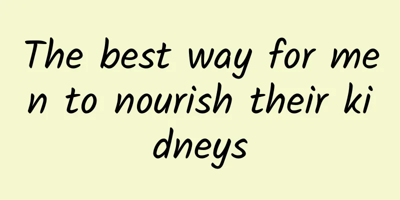 The best way for men to nourish their kidneys