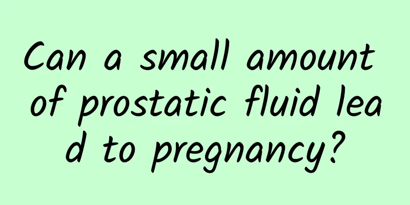 Can a small amount of prostatic fluid lead to pregnancy?