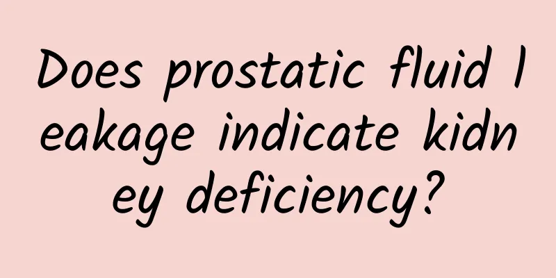 Does prostatic fluid leakage indicate kidney deficiency?