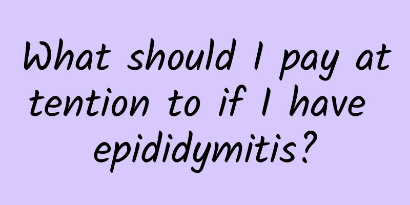 What should I pay attention to if I have epididymitis?