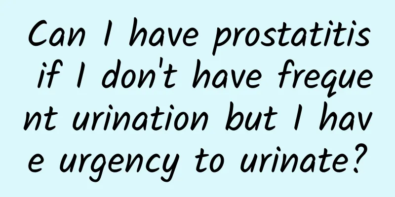 Can I have prostatitis if I don't have frequent urination but I have urgency to urinate?