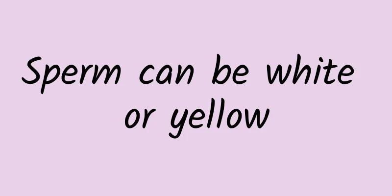 Sperm can be white or yellow