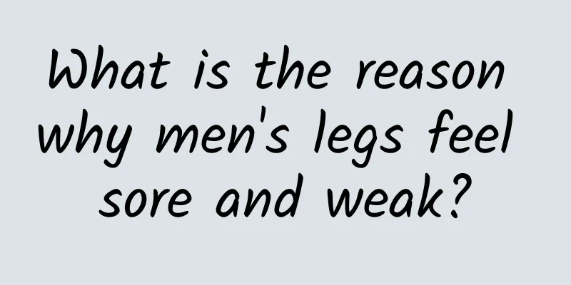 What is the reason why men's legs feel sore and weak?