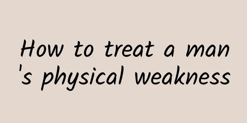 How to treat a man's physical weakness